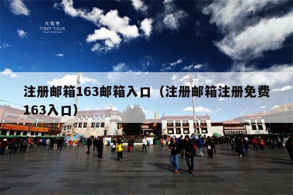 注册邮箱163邮箱入口（注册邮箱注册免费163入口）