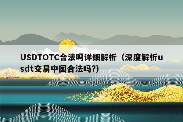 USDTOTC合法吗详细解析（深度解析usdt交易中国合法吗?）