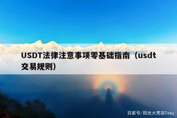USDT法律注意事项零基础指南（usdt交易规则）