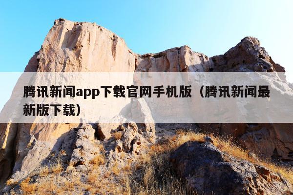 腾讯新闻app下载官网手机版（腾讯新闻最新版下载）