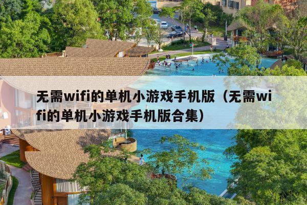 无需wifi的单机小游戏手机版(无需wifi的单机小游戏手机版合集)
