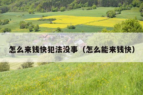 怎么来钱快犯法没事(怎么能来钱快)
